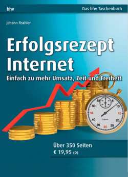 Erfolgsrezept Internet: Einfach zu mehr Umsatz, Zeit und Freiheit