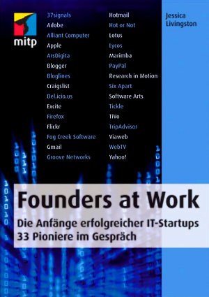 Founders at Work: Die Anfänge erfolgreicher IT-Startups. 33 Pioniere im Gespräch